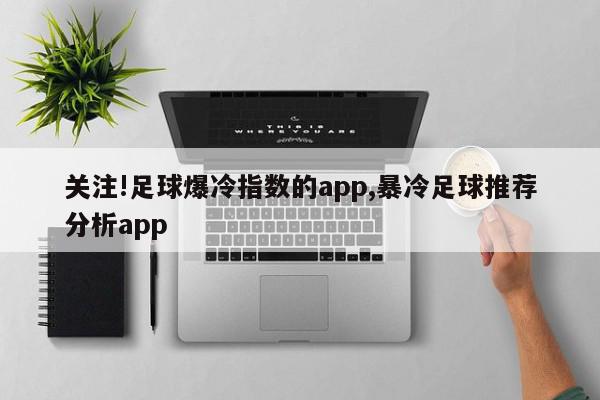 关注!足球爆冷指数的app,暴冷足球推荐分析app