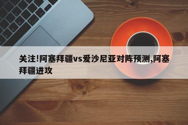 关注!阿塞拜疆vs爱沙尼亚对阵预测,阿塞拜疆进攻