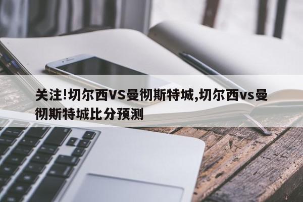 关注!切尔西VS曼彻斯特城,切尔西vs曼彻斯特城比分预测