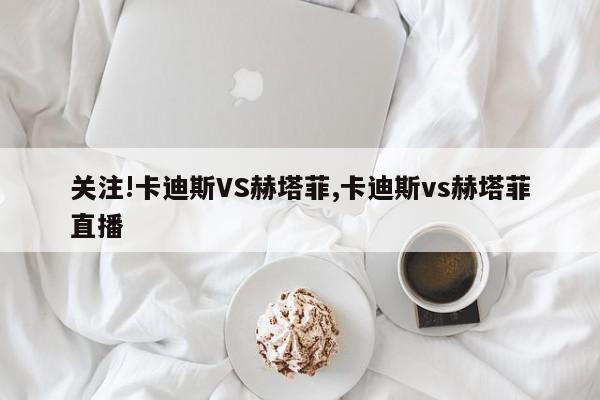 关注!卡迪斯VS赫塔菲,卡迪斯vs赫塔菲直播