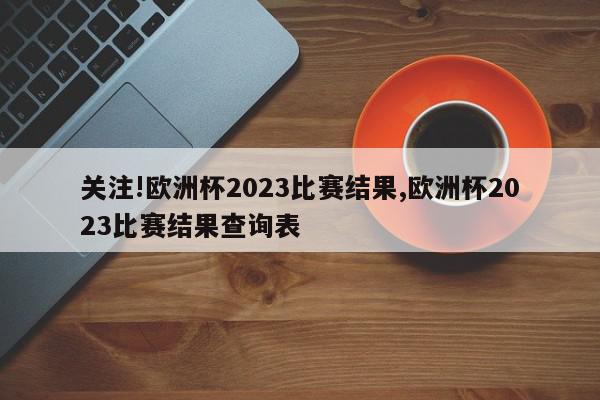 关注!欧洲杯2023比赛结果,欧洲杯2023比赛结果查询表