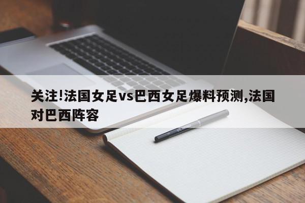 关注!法国女足vs巴西女足爆料预测,法国对巴西阵容