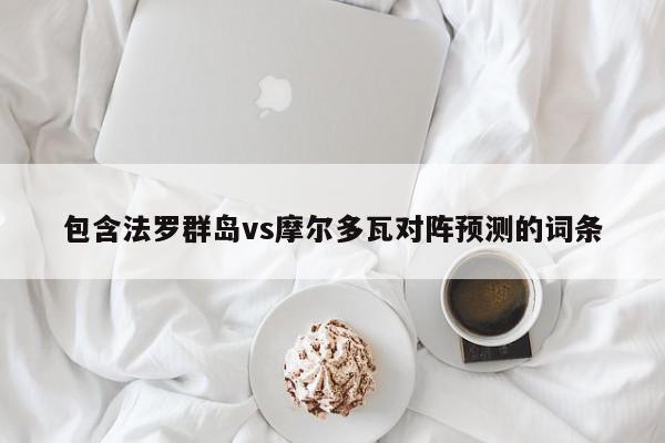 包含法罗群岛vs摩尔多瓦对阵预测的词条