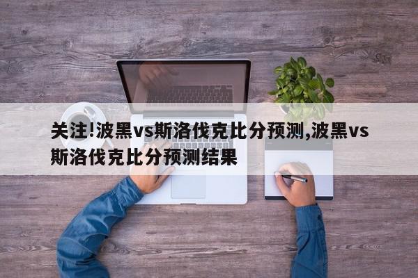 关注!波黑vs斯洛伐克比分预测,波黑vs斯洛伐克比分预测结果