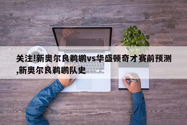 关注!新奥尔良鹈鹕vs华盛顿奇才赛前预测,新奥尔良鹈鹕队史