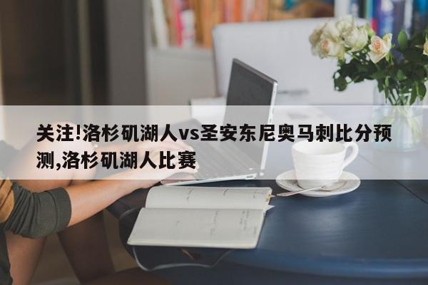 关注!洛杉矶湖人vs圣安东尼奥马刺比分预测,洛杉矶湖人比赛