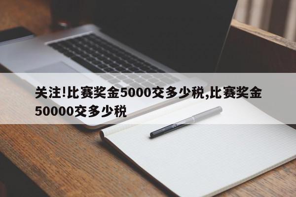 关注!比赛奖金5000交多少税,比赛奖金50000交多少税