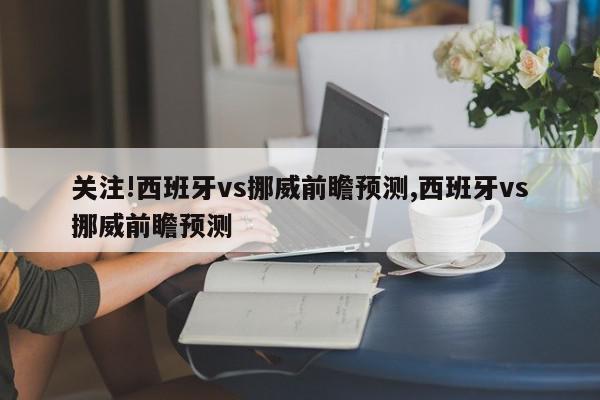 关注!西班牙vs挪威前瞻预测,西班牙vs挪威前瞻预测