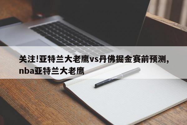 关注!亚特兰大老鹰vs丹佛掘金赛前预测,nba亚特兰大老鹰