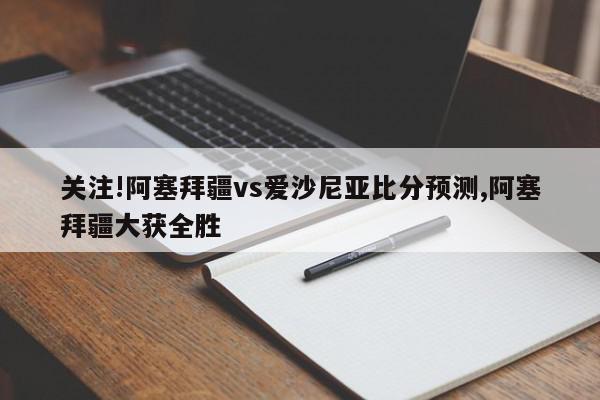 关注!阿塞拜疆vs爱沙尼亚比分预测,阿塞拜疆大获全胜