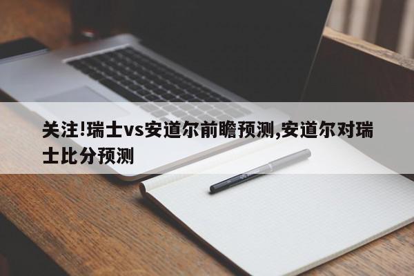 关注!瑞士vs安道尔前瞻预测,安道尔对瑞士比分预测