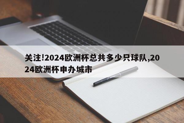 关注!2024欧洲杯总共多少只球队,2024欧洲杯申办城市