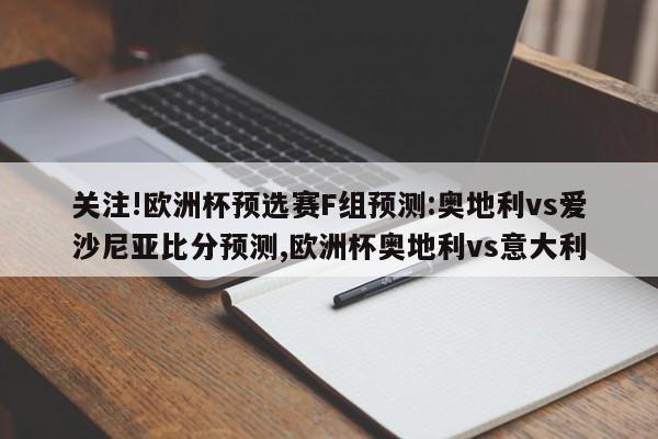 关注!欧洲杯预选赛F组预测:奥地利vs爱沙尼亚比分预测,欧洲杯奥地利vs意大利