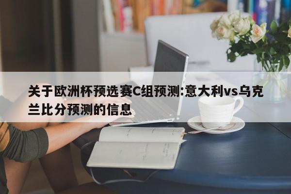 关于欧洲杯预选赛C组预测:意大利vs乌克兰比分预测的信息