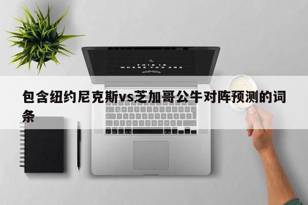 包含纽约尼克斯vs芝加哥公牛对阵预测的词条