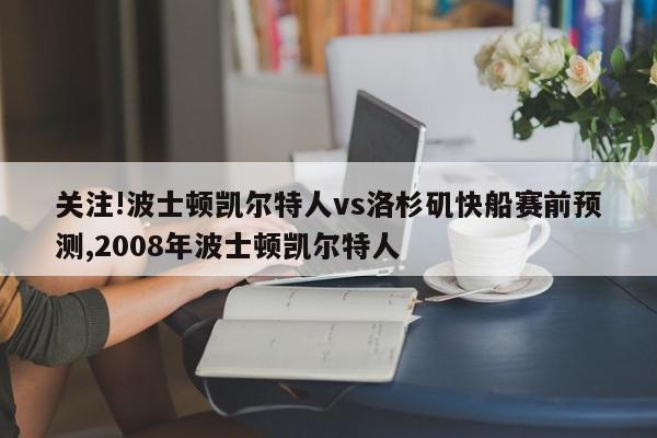 关注!波士顿凯尔特人vs洛杉矶快船赛前预测,2008年波士顿凯尔特人