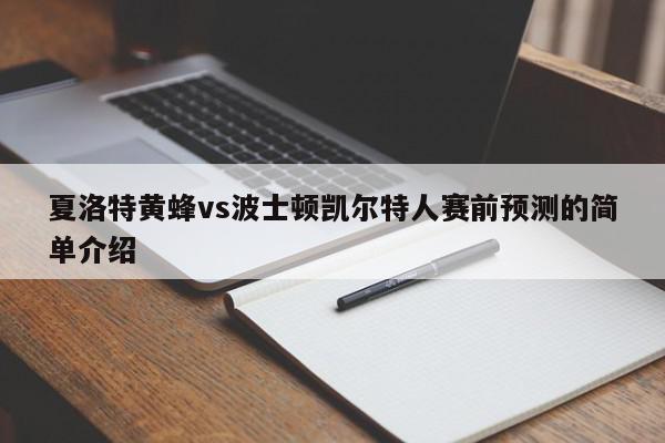 夏洛特黄蜂vs波士顿凯尔特人赛前预测的简单介绍