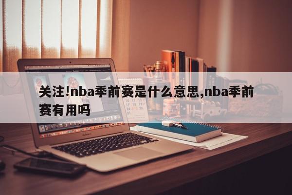 关注!nba季前赛是什么意思,nba季前赛有用吗