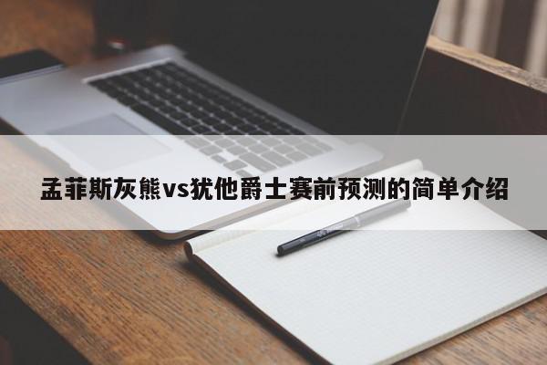 孟菲斯灰熊vs犹他爵士赛前预测的简单介绍