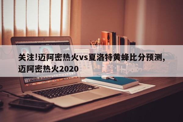 关注!迈阿密热火vs夏洛特黄蜂比分预测,迈阿密热火2020