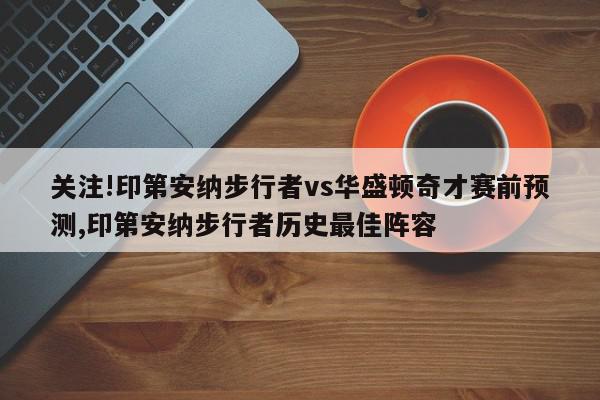 关注!印第安纳步行者vs华盛顿奇才赛前预测,印第安纳步行者历史最佳阵容