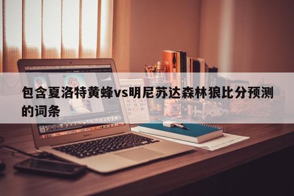 包含夏洛特黄蜂vs明尼苏达森林狼比分预测的词条