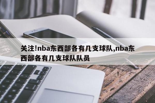 关注!nba东西部各有几支球队,nba东西部各有几支球队队员