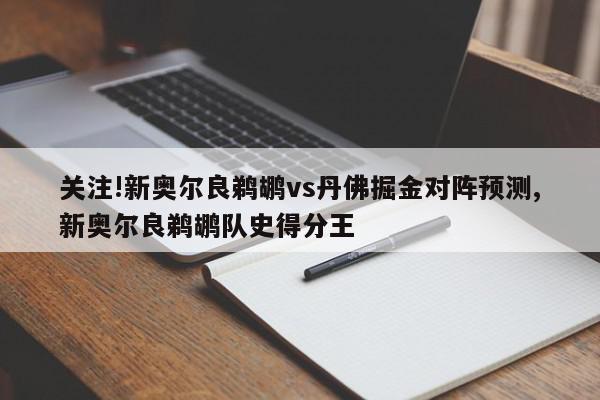 关注!新奥尔良鹈鹕vs丹佛掘金对阵预测,新奥尔良鹈鹕队史得分王