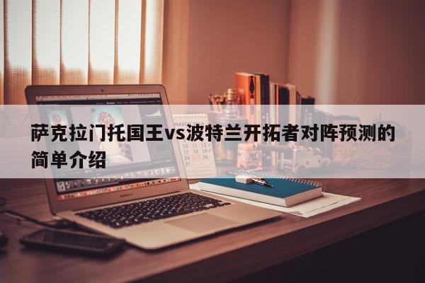 萨克拉门托国王vs波特兰开拓者对阵预测的简单介绍