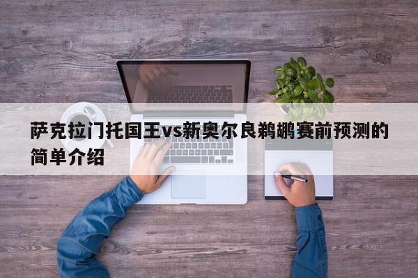 萨克拉门托国王vs新奥尔良鹈鹕赛前预测的简单介绍