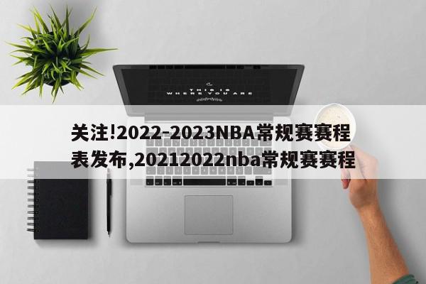 关注!2022-2023NBA常规赛赛程表发布,20212022nba常规赛赛程