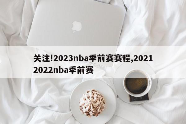 关注!2023nba季前赛赛程,20212022nba季前赛