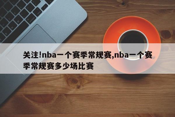 关注!nba一个赛季常规赛,nba一个赛季常规赛多少场比赛