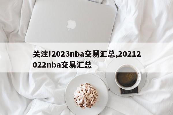 关注!2023nba交易汇总,20212022nba交易汇总