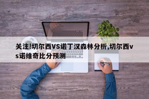 关注!切尔西VS诺丁汉森林分析,切尔西vs诺维奇比分预测