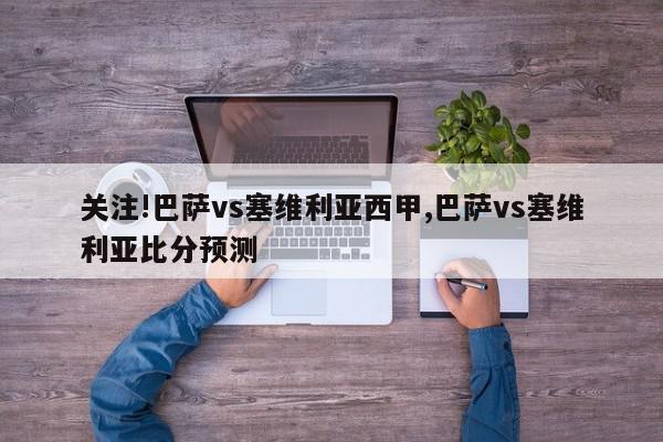 关注!巴萨vs塞维利亚西甲,巴萨vs塞维利亚比分预测