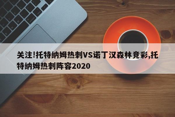 关注!托特纳姆热刺VS诺丁汉森林竞彩,托特纳姆热刺阵容2020