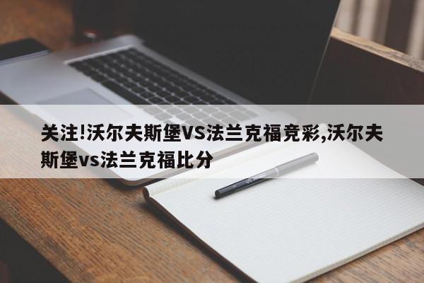 关注!沃尔夫斯堡VS法兰克福竞彩,沃尔夫斯堡vs法兰克福比分