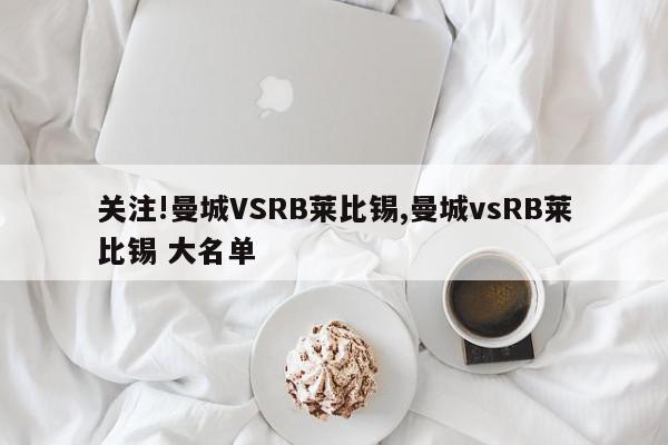 关注!曼城VSRB莱比锡,曼城vsRB莱比锡 大名单