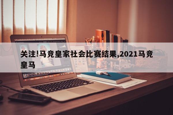 关注!马竞皇家社会比赛结果,2021马竞皇马