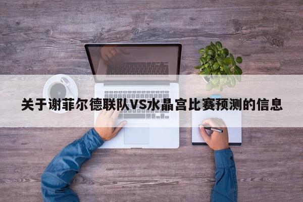 关于谢菲尔德联队VS水晶宫比赛预测的信息