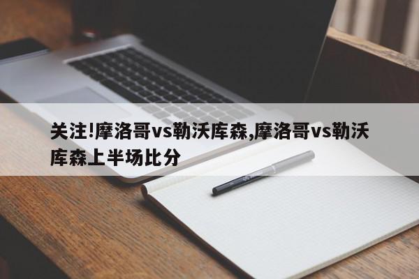 关注!摩洛哥vs勒沃库森,摩洛哥vs勒沃库森上半场比分