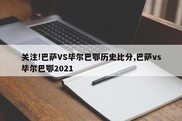 关注!巴萨VS毕尔巴鄂历史比分,巴萨vs毕尔巴鄂2021