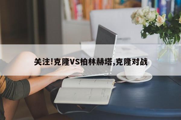 关注!克隆VS柏林赫塔,克隆对战