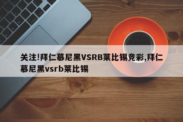 关注!拜仁慕尼黑VSRB莱比锡竞彩,拜仁慕尼黑vsrb莱比锡