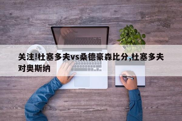 关注!杜塞多夫vs桑德豪森比分,杜塞多夫对奥斯纳