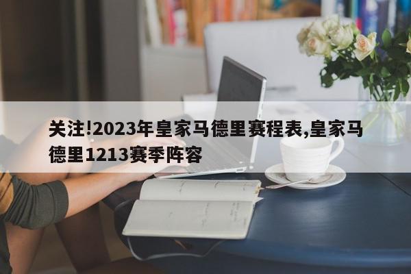 关注!2023年皇家马德里赛程表,皇家马德里1213赛季阵容