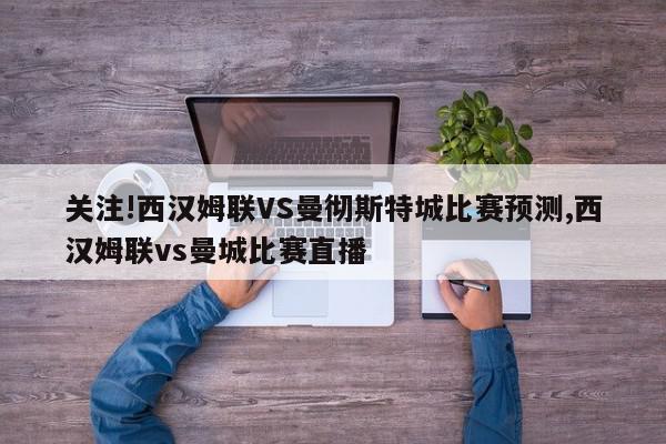 关注!西汉姆联VS曼彻斯特城比赛预测,西汉姆联vs曼城比赛直播